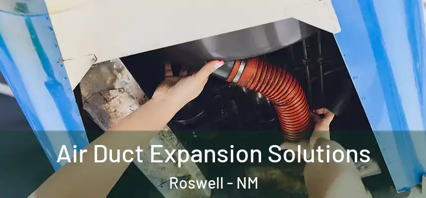 Air Duct Expansion Solutions Roswell - NM