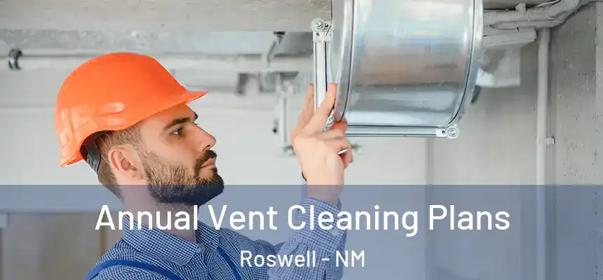  Annual Vent Cleaning Plans Roswell - NM