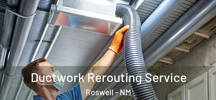 Ductwork Rerouting Service Roswell - NM