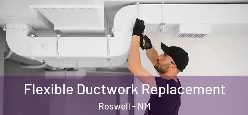 Flexible Ductwork Replacement Roswell - NM